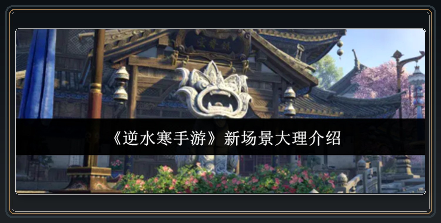 逆水寒手游游戏大理新场景探索内容